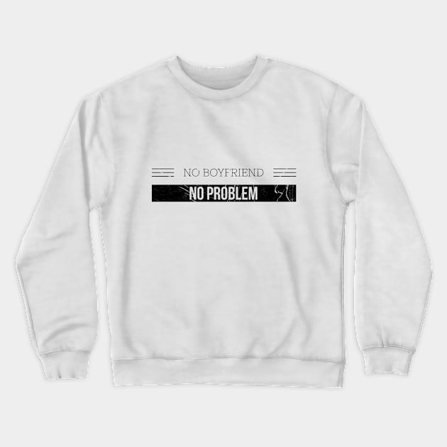 NO BOYFRIEND NO PROBLEM Crewneck Sweatshirt by Shirtsy